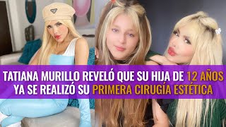 Tatiana Murillo reveló que su hija de 12 años ya se realizó su primera cirugía estética 😱