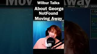 Wilbur Talks About George Not Found Moving Away 2022