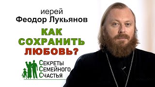 Как сохранить любовь Секреты семейного счастья  Иерей Феодор Лукьянов