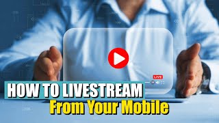 How To Livestream On Youtube On Your Mobile Phone