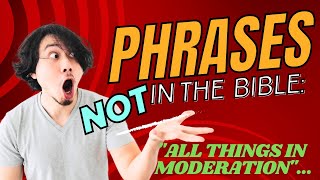 Phrases Not in the Bible:  All Things in Moderation