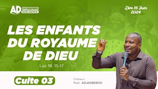 LES ENFANTS DU ROYAUME DE DIEU  / CULTE 03 / DIMANCHE 16 JUIN 2024