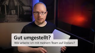 Gut umgestellt? Teil 1: Wie arbeite ich mit meinem Team auf Distanz?