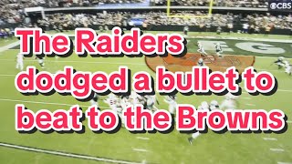 The Raiders dodged a bullet on the Browns last play