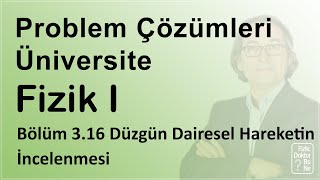 Üniversite Fizik I - Bölüm 3.16 Düzgün Dairesel Hareketin İncelenmesi