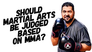 Should Martial Arts be judged based on MMA?