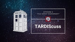 TARDIScuss: Episode 2 - The Ghost Monument