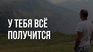 У тебя ВСЁ ПОЛУЧИТСЯ. Только попробуй