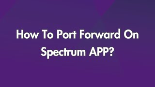 How To Port Forward On Spectrum APP?