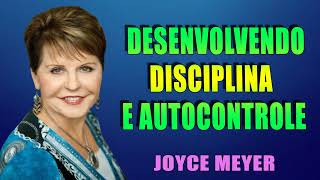 Desenvolvendo Disciplina e Autocontrole  Joyce Meyer