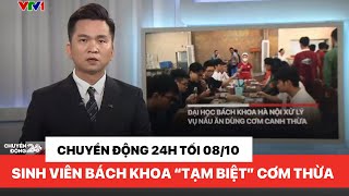 Chuyển động 24H chiều 08/10: Sinh viên Bách Khoa "tạm biệt" cơm thừa, TP.HCM ngập sau mưa lớn