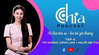 Podcast 4: TÔI KHÔNG XỨNG ĐÁNG LÀM 1 NGƯỜI MẸ (P2) | Podcast Chữa Lành | CHIA Podcast