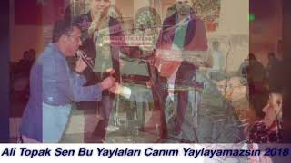 Ali TOPAK Sen Bu Yaylaları Canım Yaylayamazsın 2018