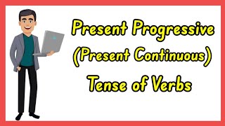 Present Progressive/Present Continuous Tense of the Verb (with Activity)