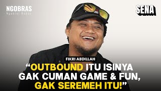 NGOBRAS BARENG FIKRI ABDILLAH - OUTBOUND ISINYA GAK CUMAN GAME DOANG! LEBIH DARI ITU