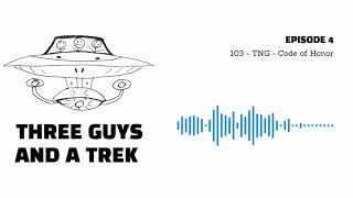 Three Guys and a Trek #4: 103 - Star Trek: TNG - Code of Honor