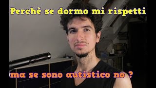 Perchè se dormo mi rispetti ma se ho l'autismo no ?