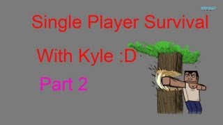 Single Player Survival! w/ Kyle Pt. 2