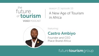 A New Age of Tourism in Africa featuring Castro Ambiyo