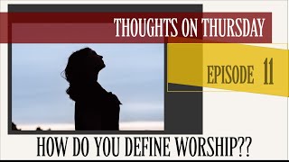 How do we define worship? EP:11 #thoughtsonthursday