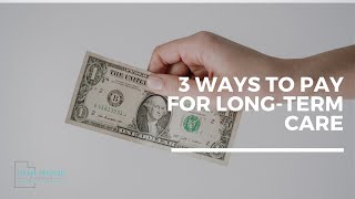 3 Ways to Pay for Long-Term Care