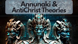 Annunaki & AntiChrist Theories