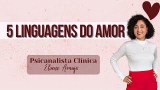 As 5 Linguagens do Amor | Qual é a sua? Psicanalista Eliane Araujo