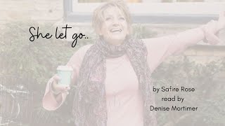 She let go.  A poem by  Rev. Safire Rose and read by Denise Mortimer