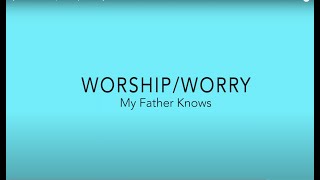 My Father Knows || Worship or Worry