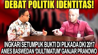 Debat Politik Identitas❗Setumpuk Bukti Di PILKADA DKI, Anies Baswedan 'Diultimatum' Ganjar Pranowo