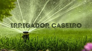 Como fazer um IRRIGADOR caseiro