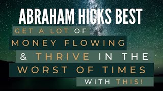 Get a lot of money flowing and thrive in the worst of times with this! - Abraham Hicks Best