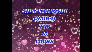 SHIVANGI JOSHI (NAIRA)🐯 TOP 15 Looks 👍🏻Who is Your Favorite👍🏻 Look👸 comment your answers.....💖💖.....