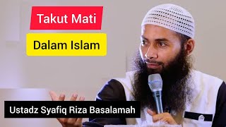 Takut mati dalam islam || Ustadz Syafiq Riza Basalamah