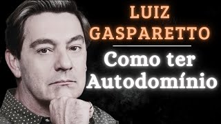 Autodomínio - Como ter autodomínio - Luiz Gasparetto Palestras - Recuperar o autodomínio -