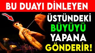 BU DUAYI DİNLEYEN ÜSTÜNDEKİ BÜYÜYÜ YAPANA GÖNDERİR (Büyüyü yapana geri gönderen dua)