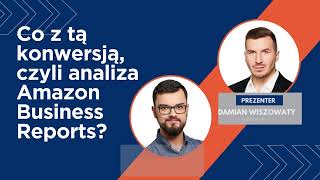 Co z tą konwersją, czyli analiza Amazon Business Reports - Damian Wiszowaty Jacek Jasiński - Gonito