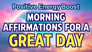 Positive Energy Boost 💫 Morning Affirmations for a Great Day 🌞 Raise Your Vibration When You Wake Up