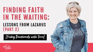 Finding Faith in the Waiting: Lessons from Lazarus (Part 2) [Friday Devotionals with Terra]