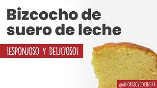 BIZCOCHO de SUERO de LECHE | Muy ESPONJOSO, FÁCIL & DELICIOSO | POSTRES | Ahora soy cocinera