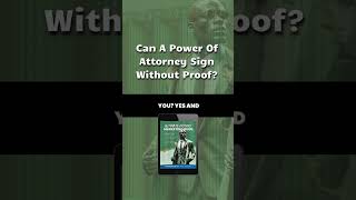 Power of Attorney: Can he sign without proof?