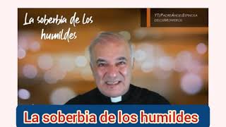 la soberbia de los humildes padre angel Espinoza imperdible