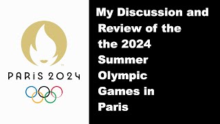 My Discussion and Review of the 2024 Summer Olympic Games in Paris