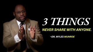 3 THINGS NEVER SHARE WITH ANYONE | DR.MYLES MUNROE MOTIVATIONAL SPEECH