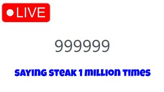 🔴LIVE🔴SAYING STEAK 1,000,000 TIMES DAY 1! @Steak