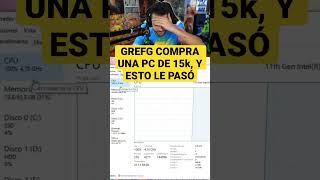 ESTO PASA CON LA PC DE 15k de GREFG