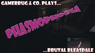 Gamerbug & Co. Plays... Phasmophobia - Brutal Bleasdale