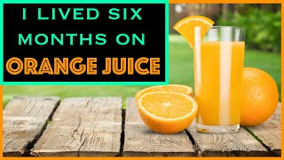 I LIVED SIX MONTHS ON ORANGE JUICE... Nothing Else.