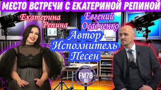 Автор, исполнитель песен  | Осадченко Евгений | Место встречи с Екатериной Репиной | #Fm78ru