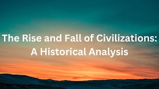 The Rise and Fall of Civilizations: A Historical Analysis